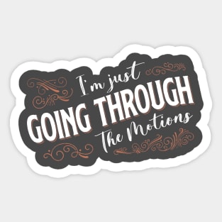 I'm Just Going Through The Motions Sticker